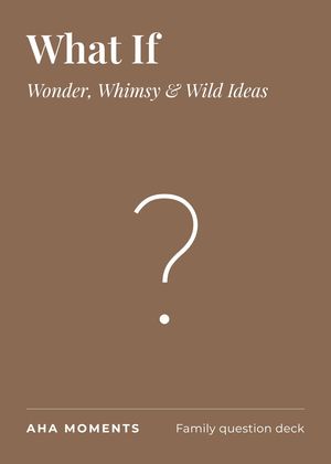 The What If card: Wonder, Whimsy & Wild Ideas
