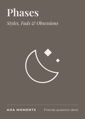 The Phases card: Styles, Fads & Obsessions