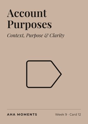 The Account Purposes card: Context, Purpose & Clarity