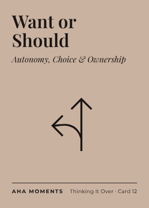 The Want or Should card: Autonomy, Choice & Ownership