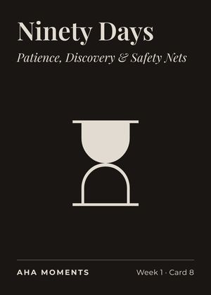 The Ninety Days card: Patience, Discovery & Safety Nets